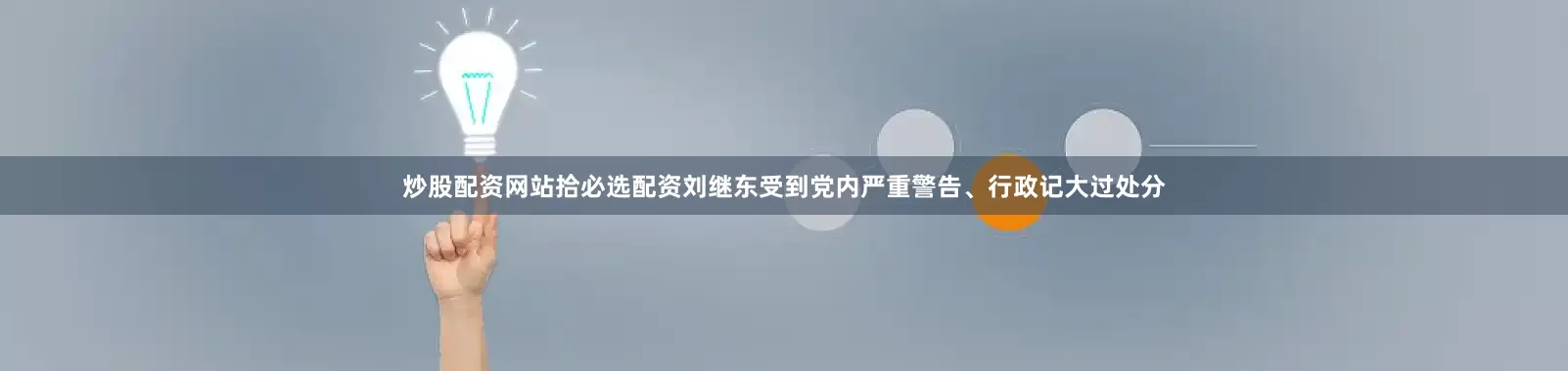 炒股配资网站拾必选配资刘继东受到党内严重警告、行政记大过处分