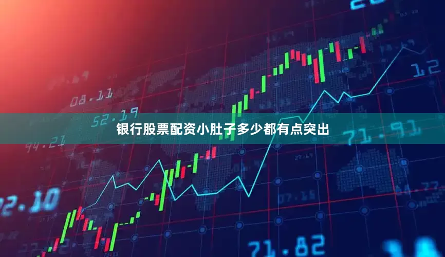 银行股票配资小肚子多少都有点突出