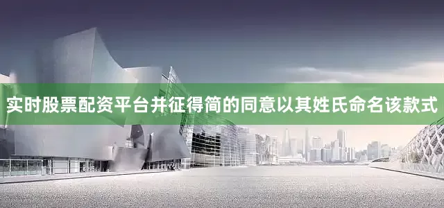 实时股票配资平台并征得简的同意以其姓氏命名该款式
