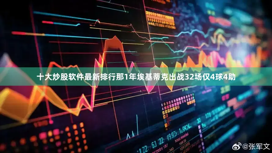 十大炒股软件最新排行那1年埃基蒂克出战32场仅4球4助