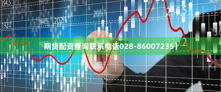 期货配资查询联系电话028-86007235】