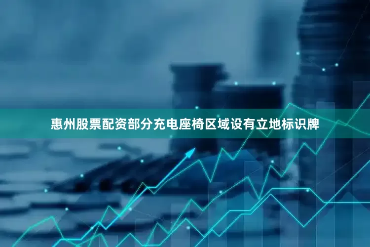 惠州股票配资部分充电座椅区域设有立地标识牌