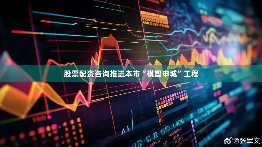 股票配资咨询推进本市“模塑申城”工程