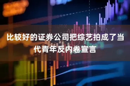 比较好的证券公司把综艺拍成了当代青年反内卷宣言